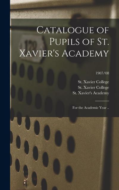 Catalogue of Pupils of St. Xavier’s Academy: for the Academic Year ..; 1907/08
