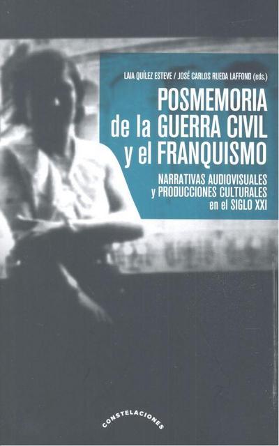 Posmemoria de la Guerra Civil y el franquismo : narrativas audiovisuales y producciones culturales en el siglo XXI