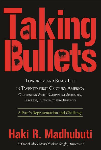 Taking Bullets: Terrorism and Black Life in Twenty-First Century America Confronting White Nationalism, Supremacy, Privilege, Plutocra