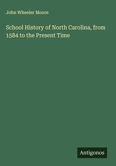 School History of North Carolina, from 1584 to the Present Time