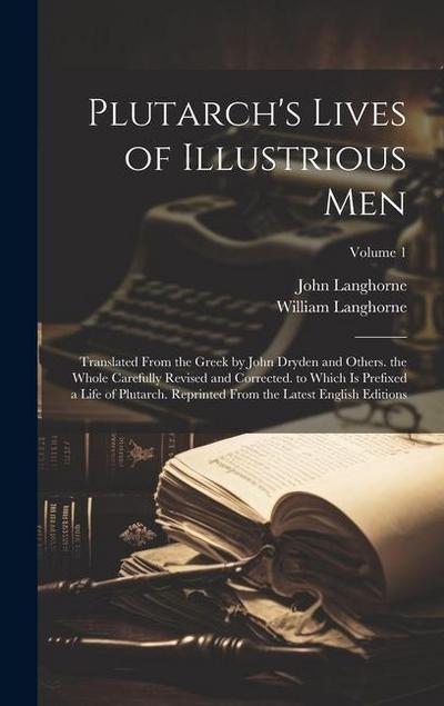 Plutarch’s Lives of Illustrious Men: Translated From the Greek by John Dryden and Others. the Whole Carefully Revised and Corrected. to Which Is Prefi