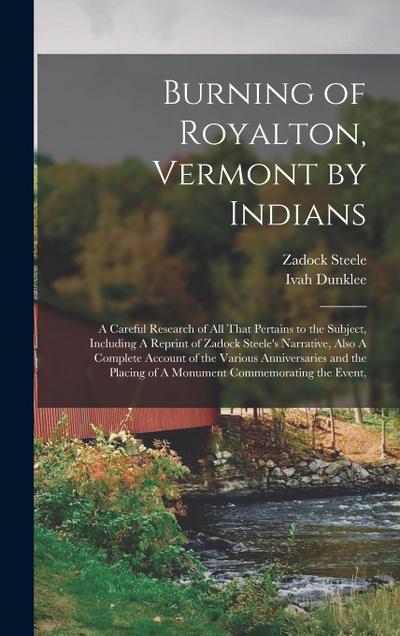 Burning of Royalton, Vermont by Indians: A Careful Research of all That Pertains to the Subject, Including A Reprint of Zadock Steele’s Narrative, Als