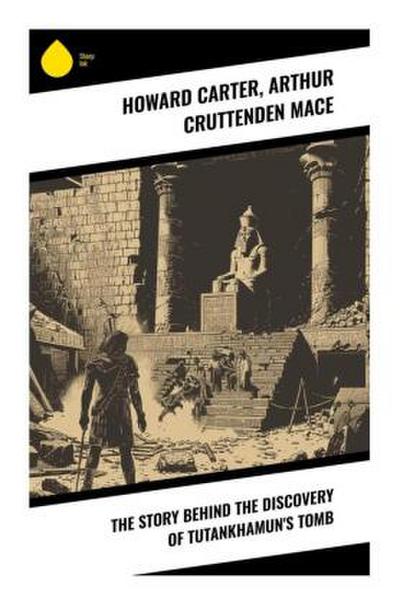 The Story Behind the Discovery of Tutankhamun’s Tomb