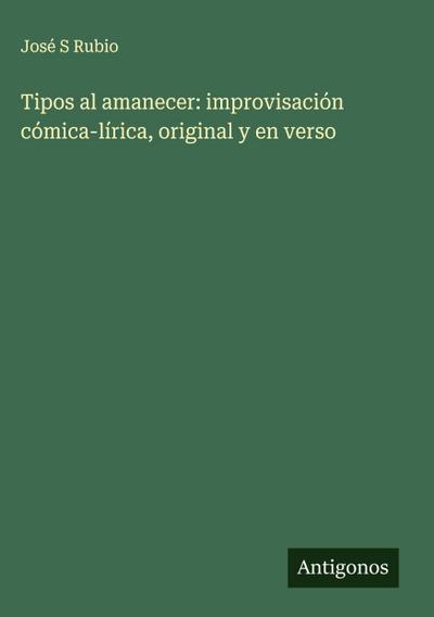 Tipos al amanecer: improvisación cómica-lírica, original y en verso