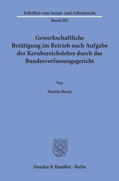 Gewerkschaftliche Betätigung im Betrieb nach Aufgabe der Kernbereichslehre durch das Bundesverfassungsgericht.