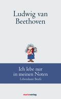 Ludwig van Beethoven: Ich lebe nur in meinen Noten