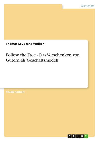 Follow the Free - Das Verschenken von Gütern als Geschäftsmodell