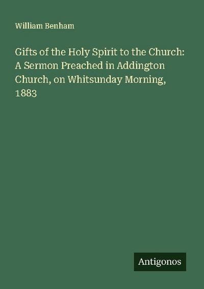 Gifts of the Holy Spirit to the Church: A Sermon Preached in Addington Church, on Whitsunday Morning, 1883