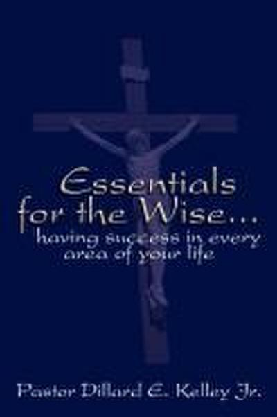 Essentials for the Wise...Having Success in Every Area of Your Life