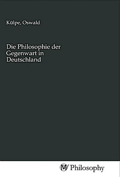 Die Philosophie der Gegenwart in Deutschland