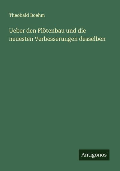 Ueber den Flötenbau und die neuesten Verbesserungen desselben