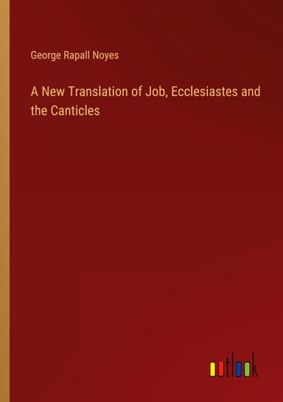 A New Translation of Job, Ecclesiastes and the Canticles