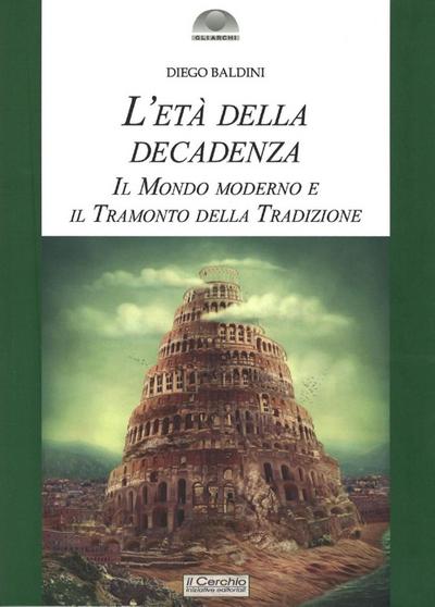 L’ età della decadenza. Il mondo moderno e il tramonto della tradizione
