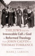 The Jews and the Irrevocable Call of God in Reformed Theology from John Calvin to Thomas Torrance