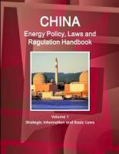 China Energy Policy, Laws and Regulation Handbook Volume 1 Strategic Information and Basic Laws