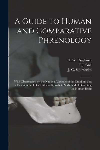 A Guide to Human and Comparative Phrenology: With Observations on the National Varieties of the Cranium, and a Description of Drs. Gall and Spurzheim’