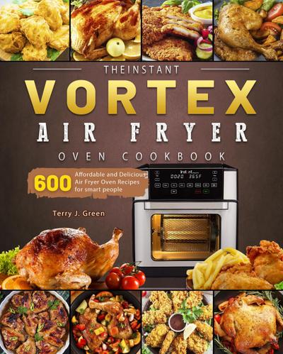 Green, T: Instant Vortex Air Fryer Oven Cookbook:600 Afforda