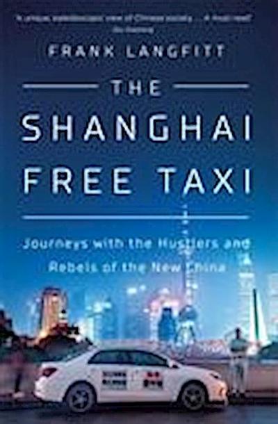 The Shanghai Free Taxi: Journeys with the Hustlers and Rebels of the New China