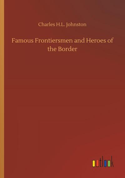 Famous Frontiersmen and Heroes of the Border
