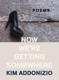 Now We’re Getting Somewhere: Poems