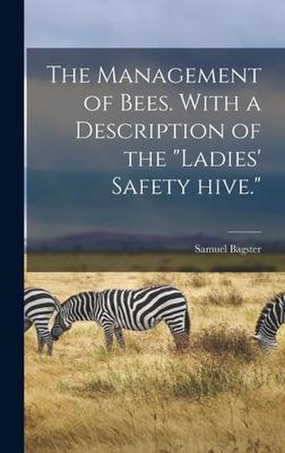 The Management of Bees. With a Description of the "Ladies’ Safety Hive."