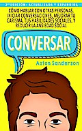 Conversar: Cómo Hablar con Otras Personas, Iniciar Conversaciones, Mejorar tu Carisma, tus Habilidades Sociales, y Reducir la Ansiedad Social (Mejores conversaciones, #1)