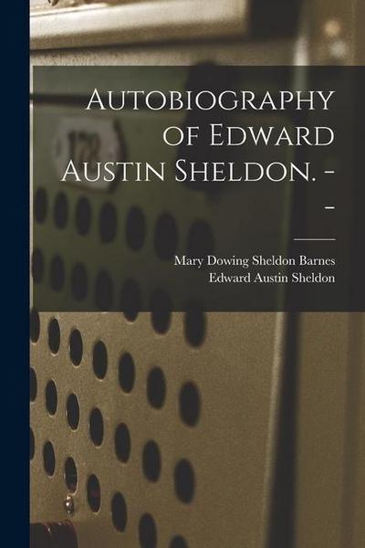 Autobiography of Edward Austin Sheldon.