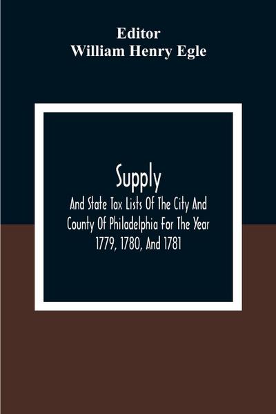 Supply, And State Tax Lists Of The City And County Of Philadelphia For The Year 1779, 1780, And 1781