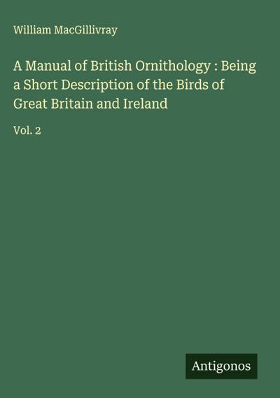 A Manual of British Ornithology : Being a Short Description of the Birds of Great Britain and Ireland