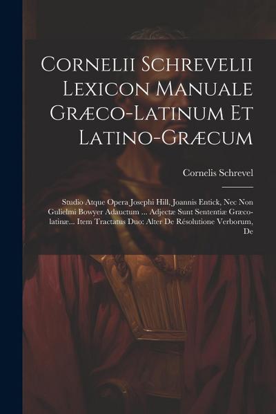 Cornelii Schrevelii Lexicon Manuale Græco-latinum Et Latino-græcum