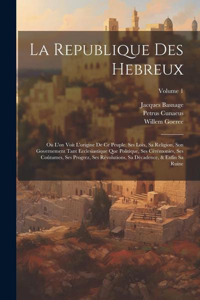 La Republique Des Hebreux: Où L’on Voit L’origine De Ce Peuple, Ses Loix, Sa Religion, Son Governement Tant Ecclesiastique Que Politique, Ses Cér