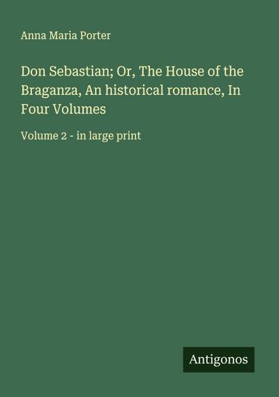 Don Sebastian; Or, The House of the Braganza, An historical romance, In Four Volumes