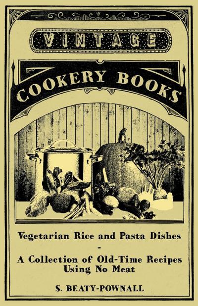 Vegetarian Rice and Pasta Dishes - A Collection of Old-Time Recipes using No Meat