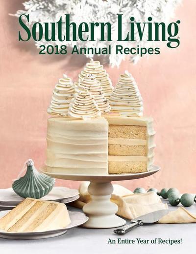 Southern Living 2018 Annual Recipes: An Entire Year of Cooking
