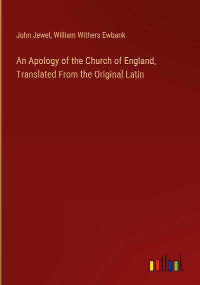 An Apology of the Church of England, Translated From the Original Latin