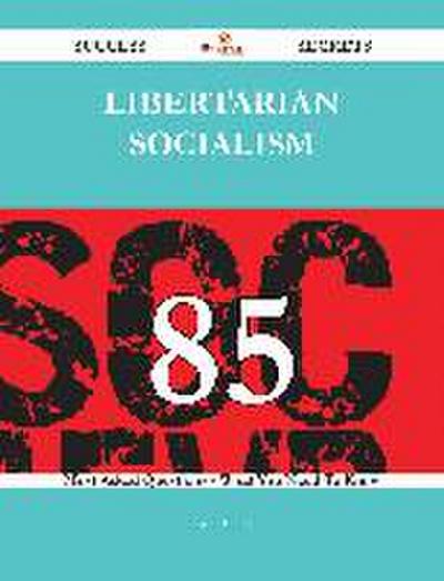 Libertarian socialism 85 Success Secrets - 85 Most Asked Questions On Libertarian socialism - What You Need To Know
