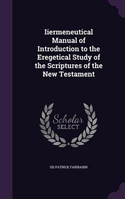 Iiermeneutical Manual of Introduction to the Eregetical Study of the Scriptures of the New Testament