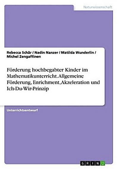 Förderung hochbegabter Kinder im Mathematikunterricht. Allgemeine Förderung, Enrichment, Akzeleration und Ich-Du-Wir-Prinzip