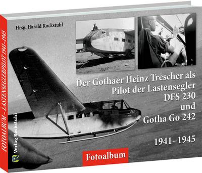 Der Gothaer Heinz Trescher als Pilot der Lastensegler DFS 230 und Gotha Go 242 von 1941-1945