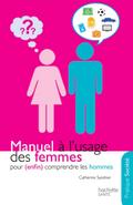 Manuel à l’usage des femmes pour (enfin) comprendre les hommes