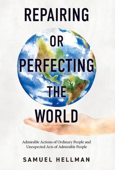 Repairing or Perfecting the World: Admirable Actions of Ordinary People and Unexpected Acts of Admirable People