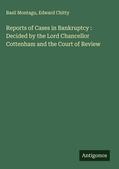 Reports of Cases in Bankruptcy : Decided by the Lord Chancellor Cottenham and the Court of Review
