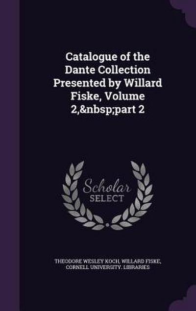 Catalogue of the Dante Collection Presented by Willard Fiske, Volume 2, part 2