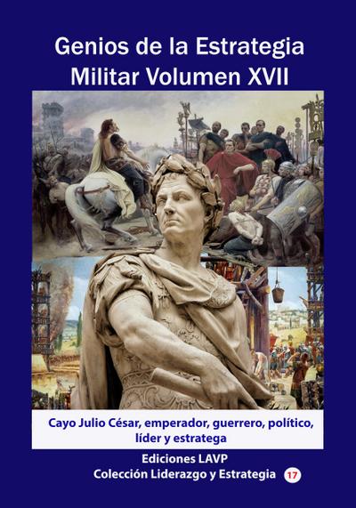 Genios de la Estrategia Militar Volumen XVII Cayo Julio César, emperador, guerrero, político, líder y estratega (Estrategia y Liderazgo, #5)