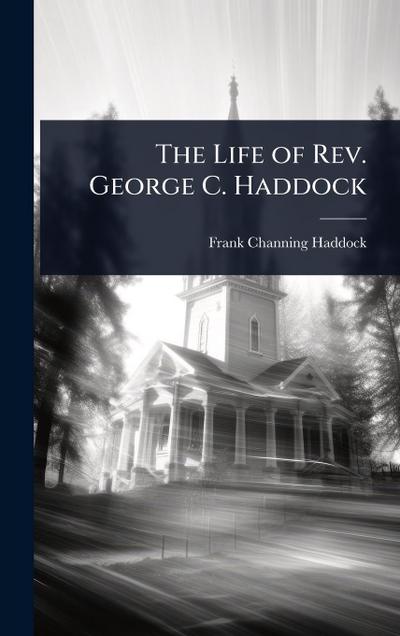 The Life of Rev. George C. Haddock
