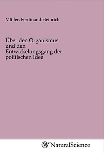 Über den Organismus und den Entwickelungsgang der politischen Idee