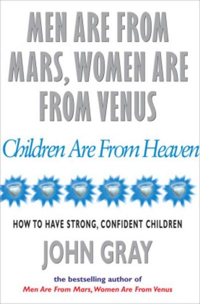 Men Are From Mars, Women Are From Venus And Children Are From Heaven - John Gray