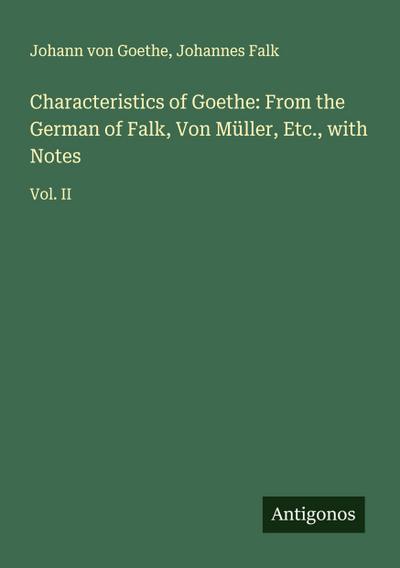Characteristics of Goethe: From the German of Falk, Von Müller, Etc., with Notes
