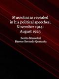 Mussolini as revealed in his political speeches, November 1914-August 1923