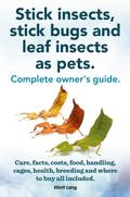 Stick Insects, Stick Bugs and Leaf Insects as Pets. Stick Insects Care, Facts, Costs, Food, Handling, Cages, Health, Breeding and Where to Buy All Inc